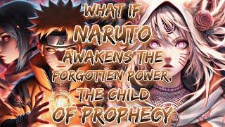 What If Naruto Awakens The forgotten Power, The Child Of Prophecy.