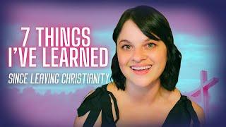 7 Things I've Learned Since Leaving Christianity