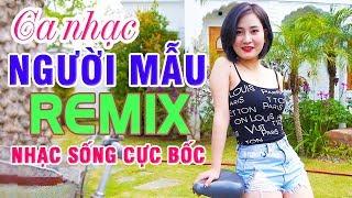 LK NHẠC SỐNG REMIX - CA NHẠC SIÊU NGƯỜI MẪU CỰC XINH - NHẠC SỐNG BOLERO 7X 8X 9X REMIX