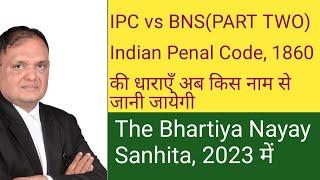 IPC Vs BNS (Part Two) , Indian Penal Code, 1860 Vs The Bhartiya Nyaya Sanhita, 2023