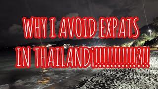 WHY I AVOID EXPATS IN THAILAND,,,,, HOW BAD CAN THEY BE?