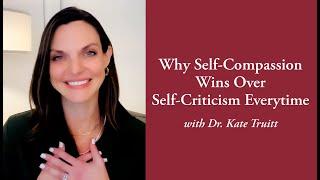 Why Self Compassion Wins Over Self Criticism Every time with Dr  Kate Truitt