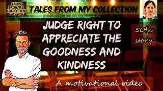 Judge Right to Appreciate the Goodness and Kindness | Tales from My Collection |