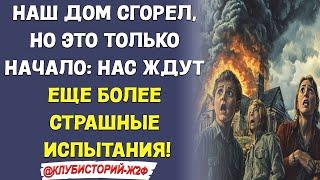 Наш дом сгорел, но это только начало: нас ждут еще более страшные испытания!