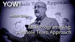 Mob Programming: A Whole Team Approach • Woody Zuill • YOW! 2016