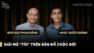 Nhà báo Phan Đăng | Can đảm từ bỏ những thứ mình không thuộc về | TQKS EP 40