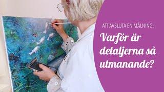 Att avsluta en målning - Varför är detaljerna så utmanande?