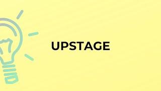 What is the meaning of the word UPSTAGE?