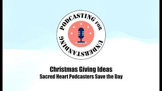 Christmas Giving ideas: Sacred Heart Podcasters Save the Day