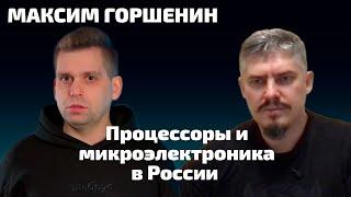 Максим Горшенин интервью. Российские процессоры, микроэлектроника в России