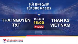  Trực tiếp: THÁI NGUYÊN T&T - THAN KS VN | CHUNG KẾT | 13.12 | GIẢI BÓNG ĐÁ NỮ CUP QUỐC GIA 2024