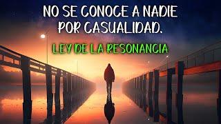 LA LEY DE LA RESONANCIA: No se conoce a nadie por casualidad