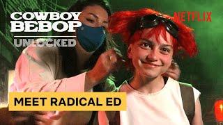 Meet the Live Action Radical Ed | Cowboy Bebop: Unlocked | Netflix Geeked