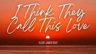 I Think They Call This Love - Elliot James Reay