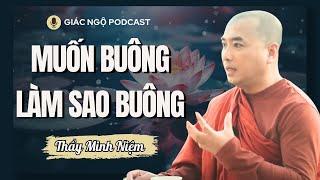 Muốn Buông Mà LÀM SAO BUÔNG | Thầy Minh Niệm | Giác Ngộ Podcast