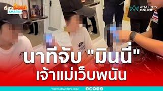 นาทีจับ "มินนี่" เจ้าแม่เว็บพนัน | เรื่องร้อนอมรินทร์