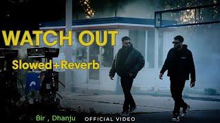 Watch out (Slowed+Reverb) | Bir , Dhanju | Nik Edits |