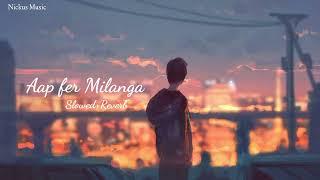 Aap fer Milaanga ️ || Slowed+Reverb || Nickus Music 