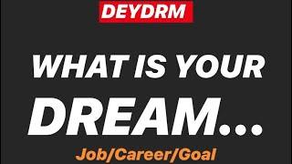 WHAT IS YOUR DREAM...Job/Career/Life Goal? | DEYDRM