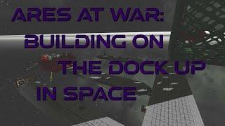 Ares at War - Part 24: Building On The Dock Up In Space