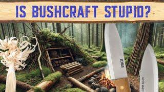 IS BUSHCRAFT STUPID?