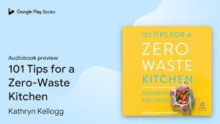 101 Tips for a Zero-Waste Kitchen by Kathryn Kellogg · Audiobook preview