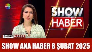 Show Ana Haber 8 Şubat 2025