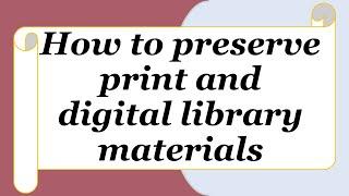 Preservation of print and digital library materials