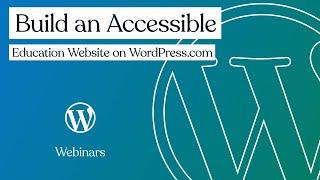 WordPress.com Webinars: Build an Accessible Education Website on WordPress.com