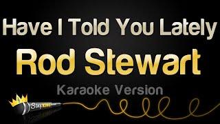 Rod Stewart - Have I Told You Lately (Karaoke Version)