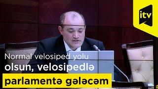 Razi Nurullayev:”Normal velosiped yolu olsun, velosipedlə parlamentə gələcəm”