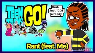 Teen Titans GO! Rant (feat. Me)