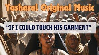 Yasharal Original Music: If I Can Just Touch His Garment