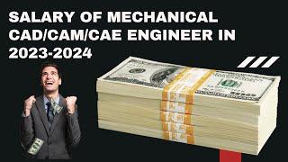 Salary of Mechanical CAD/CAM/CAE Engineer | Expected Salary of Fresher and Experience In 2023-2024