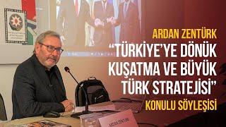 ARDAN ZENTÜRK “TÜRKİYE’YE DÖNÜK KUŞATMA VE BÜYÜK TÜRK STRATEJİSİ” KONULU SÖYLEŞİSİ