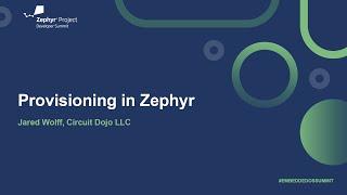 Provisioning in Zephyr - Jared Wolff, Circuit Dojo LLC