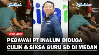 SADIS!, Pegawai PT Inalum Diduga Gemar Kawin Siri Hingga Culik dan Siksa Guru SD di Medan