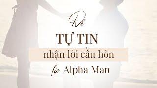 Để tự tin nhận lời cầu hôn từ Alpha Man