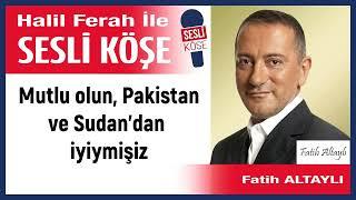 Fatih Altaylı: 'Mutlu olun, Pakistan ve Sudan’dan iyiymişiz' 22/11/24 Halil Ferah ile Sesli Köşe