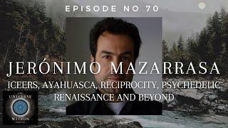 Universe Within Podcast Ep70 - Jerónimo Mazarrasa - ICEERS, Ayahuasca, Reciprocity & Renaissance
