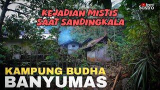 KAMPUNG BUDHA BANYUMAS | KEJADIAN MISTIS SAAT SANDINGKALA