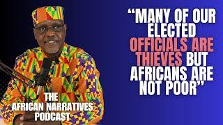 Many Of Our Elected Officials Are Thieves But Africans Are Not Poor | The African Narratives Podcast