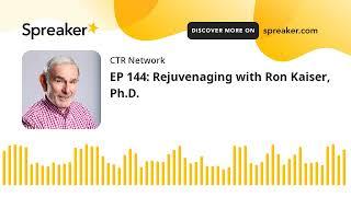 EP 144: Rejuvenaging with Ron Kaiser, Ph.D.