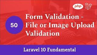 Laravel 10 Fundamental [Part 50] - Form Validation - File or Image Upload Validation