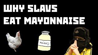 Why Slavs eat mayonnaise