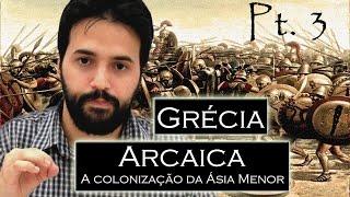 GRÉCIA ANTIGA pt.3 - Grécia Arcaica: Colonização da Ásia Menor; Mileto, Éfeso, Esmirna,...