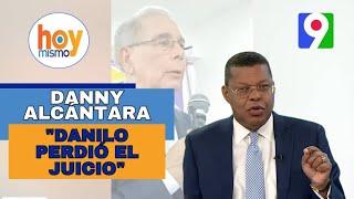 Dany Alcántara “Danilo Medina perdió el Juicio”  | Hoy Mismo