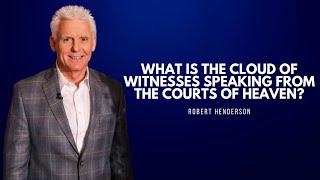 What is the Cloud of Witnesses Speaking from the Courts of Heaven? | Robert Henderson