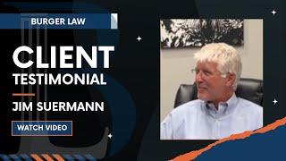 Burger Law Client Testimonial: Jim Suermann