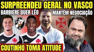 SURPREENDEU GERAL! COUTINHO TOMA ATITUDE NO VASCO! BARBIERE QUER LÉO! GREGO MANTÉM NEGOCIAÇÃO! E+